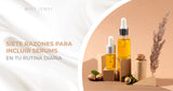 Siete Razones para Incluir Serums en tu Rutina Diaria