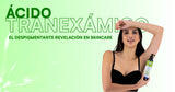 Ácido Tranexámico: El despigmentante revelación en skincare