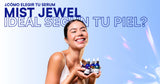 ¿Cómo elegir tu sérum Mist Jewel ideal según tu tipo de piel?