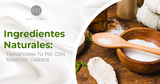 Ingredientes Naturales: Transforma tu Piel con Remedios Caseros